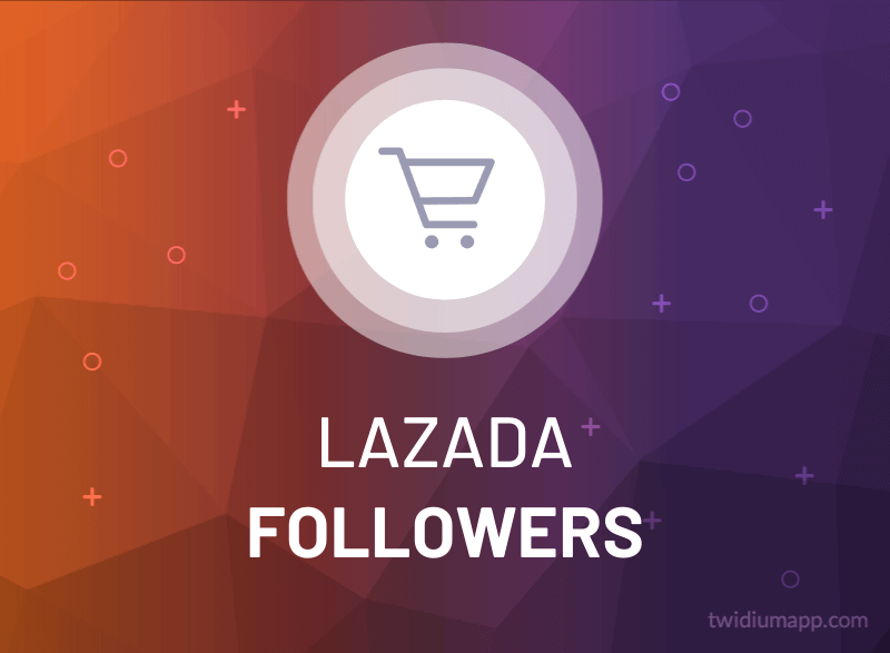 Buy Lazada Followers Real, Legit & Fast Delivery TwiDiumApp